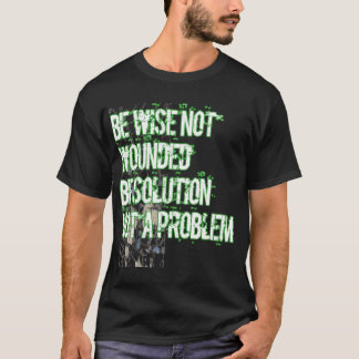 Seien Sie weise, nicht verwundet eine Lösung nicht T-Shirt