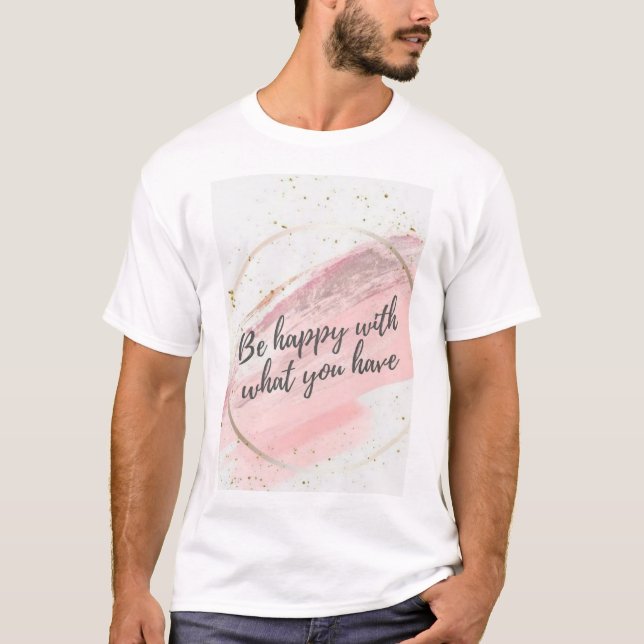Seien Sie zufrieden mit dem, was Sie haben T-Shirt (Vorderseite)