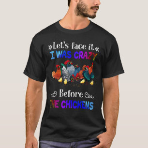 Seien wir ehrlich, ich war verrückt, bevor es Hühn T-Shirt