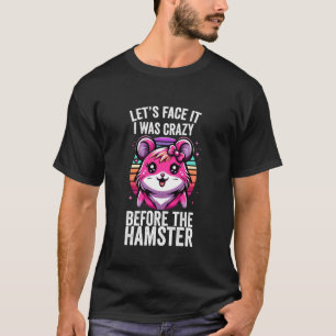 Seien Wir Ehrlich Ich War Verrückt Vor Den Hamster T-Shirt