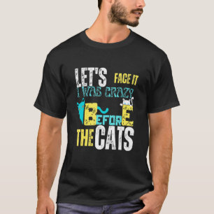 Seien wir ehrlich, ich war verrückt vor den Katzen T-Shirt