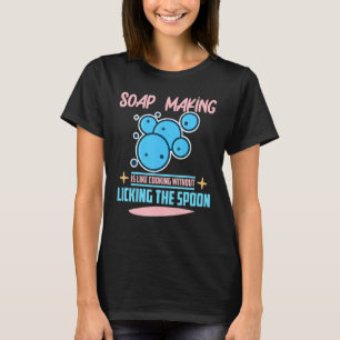 Seifenherstellung ist wie Kochen ohne Lippen des p T-Shirt