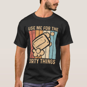 Seifenmacher verwenden mich für die schmutzigen Di T-Shirt