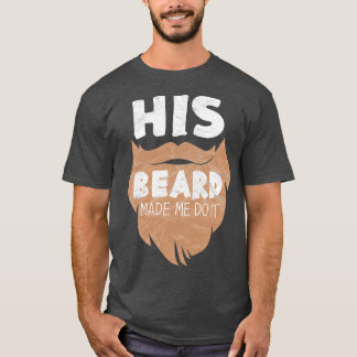 Sein Bart hat mich dazu gebracht, es zu tun 2 T-Shirt