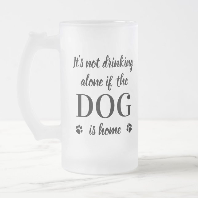 Sein nicht trinken allein Hund ist Zuhause Niedlic Mattglas Bierglas (Links)