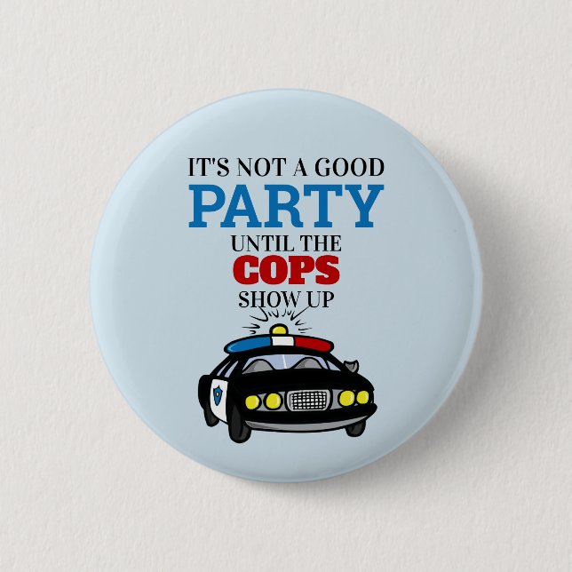 Sein Party ist nicht gut, bis die Polizisten aufta Button (Vorderseite)