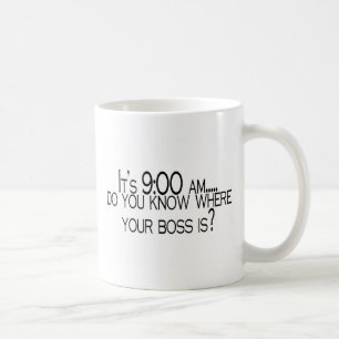 Seine 9 morgens wissen Sie, wo Ihr Chef ist Kaffeetasse