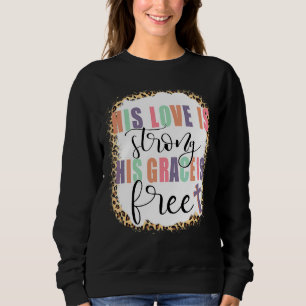 Seine Liebe ist stark, seine Gnade ist frei Jesus Sweatshirt