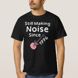 Seit 1776 immer noch Lärm gemacht T-Shirt