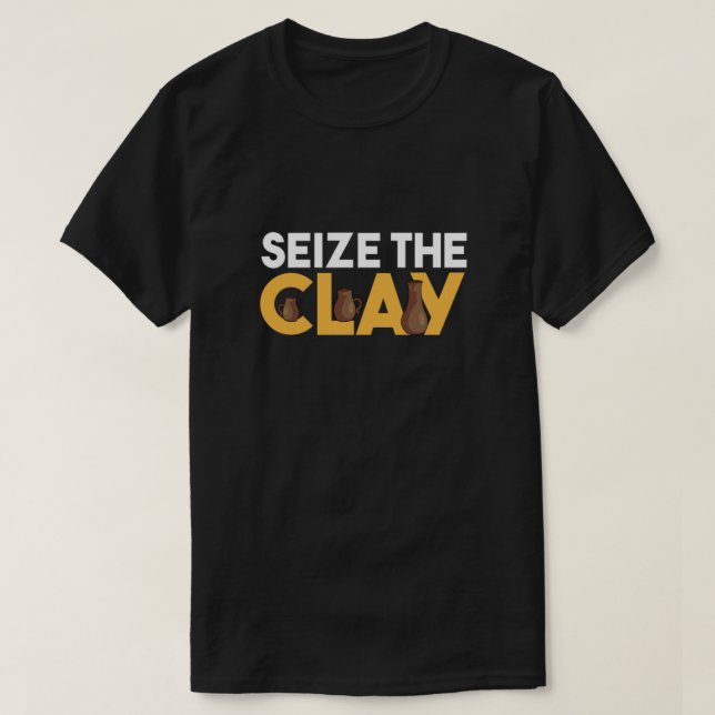 Seize The Clay Pottery Mud Ceramics Porcelain Gift T-Shirt (Design vorne)