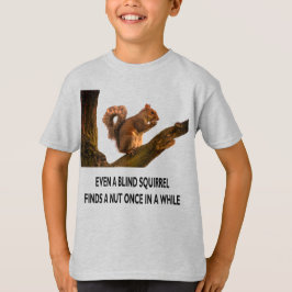 Selbst Blindes Eichhörnchen findet eine Nut Statem T-Shirt