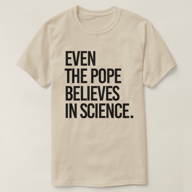 Selbst der Papst glaubt an die Wissenschaft T-Shirt (Design vorne)