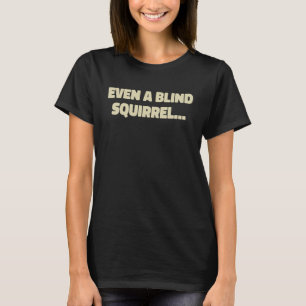 Selbst ein Blindes Eichhörnchen T-Shirt