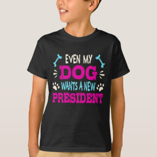Selbst mein Hund will einen neuen Präsidenten T-Shirt