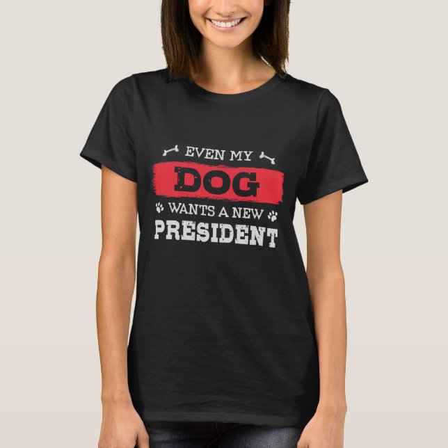 Selbst mein Hund will einen neuen Präsidenten T-Shirt (Vorderseite)