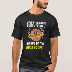 Selbst wenn du alles hasst, das niemand hasst Hula T-Shirt
