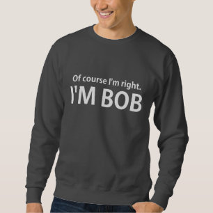 Selbstverständlich bin ich Recht, das ich BOB bin Sweatshirt