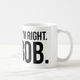 Selbstverständlich habe ich Recht. Ich bin BOB Kaffeetasse