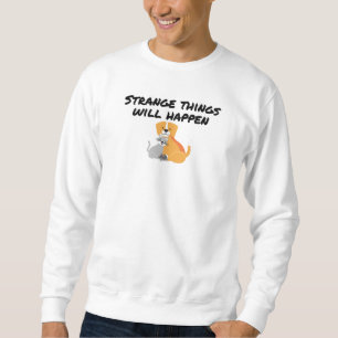 Seltsame Dinge werden passieren Sweatshirt