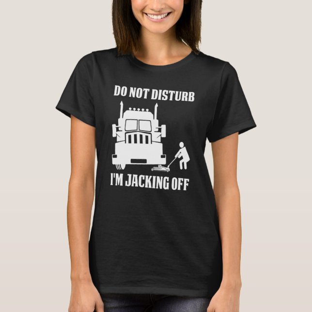Semi Truck Driver Do Not Disturb I'm Jacking Off T-Shirt (Vorderseite)