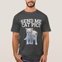 SENDEN SIE ME CAT PICS, Funny Cat T - Shirt