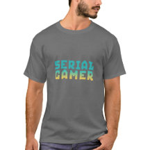 Serial Gamer Funny Geek T - Shirt