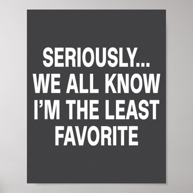 Seriously We All Know I'm The Least Favorite Funny Poster (Vorne)