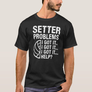Setter Probleme, die ich Got habe, Hilfe Volleybal T-Shirt