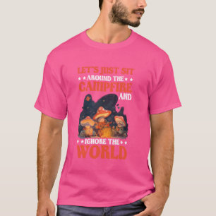 Setzen wir uns einfach um das Lagerfeuer und ignor T-Shirt