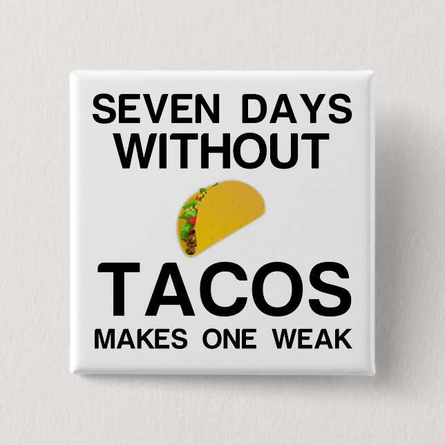 SEVEN DAYS WITHOUT TACOS MAKES ONE WEAK BUTTON (Vorderseite)