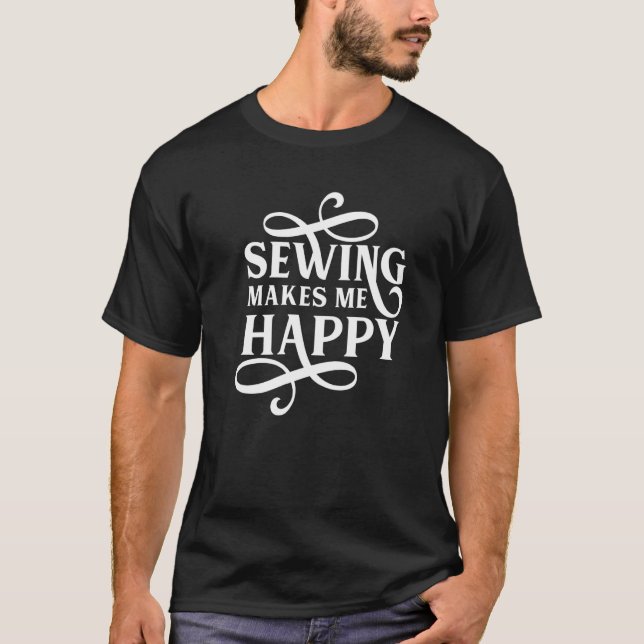 Sewing Makes Me Happy  Sewer Sew Handicraft T-Shirt (Vorderseite)