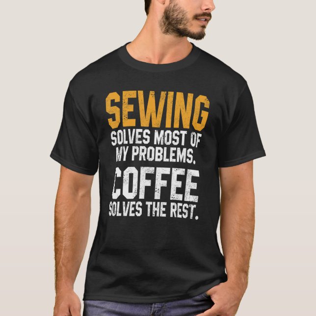 Sewing Solves My Problems Coffee   Quilting Quilte T-Shirt (Vorderseite)
