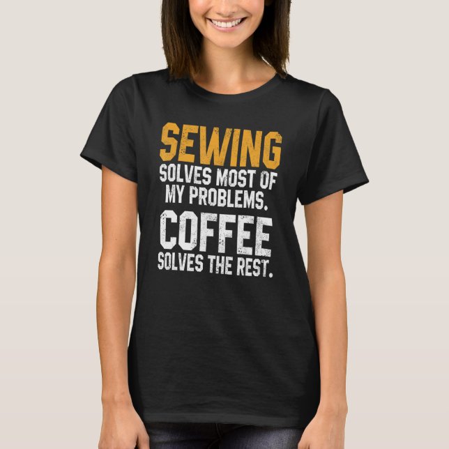 Sewing Solves My Problems Coffee   Quilting Quilte T-Shirt (Vorderseite)