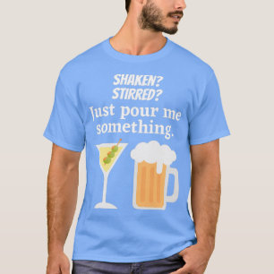 Shaken Stirred Just pour me something T-Shirt