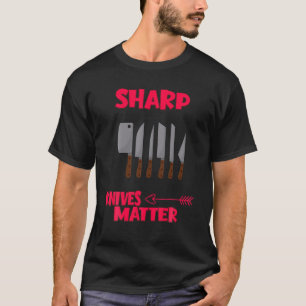 Sharp Knives Matter. Cooking Funny Humor Quotes T-Shirt