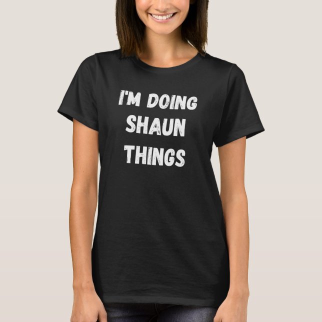 Shaun, ich mache Shaun-Dinge T-Shirt (Vorderseite)