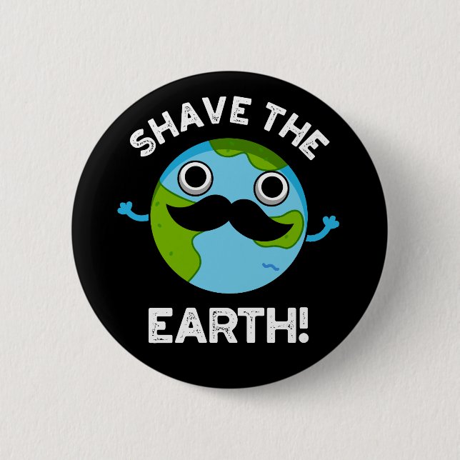 Shave the Earth Funny Pun Dark BG Button (Vorderseite)