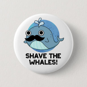 Shave the Whales Funny Animal Pub Button