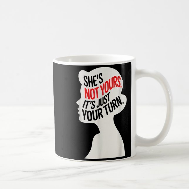 She Is Not Yours It Is Just Your Turn  Kaffeetasse (Rechts)
