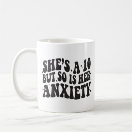 She's a 10 but so is her anxiety kaffeetasse