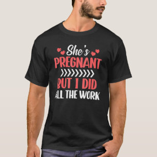 Sheu2019s schwanger, aber ich habe die ganze Arbei T-Shirt