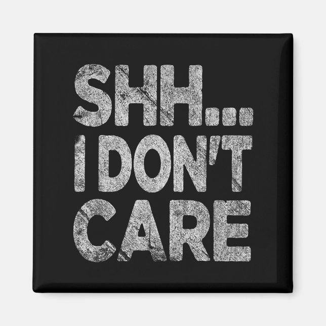 Shh I Don't Care Funny Sarcastic Novelty Graphic D Magnet (Vorne)