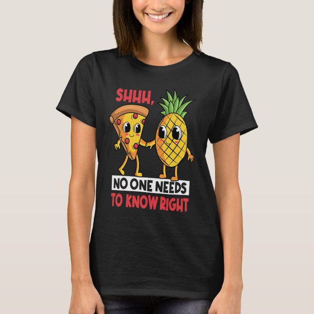 Shh No One Needs To Know Right Pizza Pineapple Haw T-Shirt (Vorderseite)