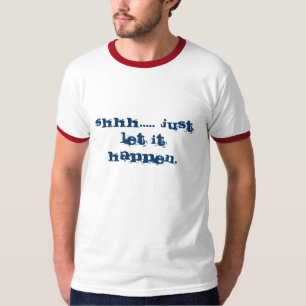 Shhh ..... Gerade gelassen ihm geschehen Sie T-Shirt