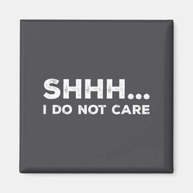 Shhh I Do Not Care Funny Humorous Sarcastic Rude S Magnet (Vorne)