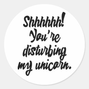 Shhhhhh! Sie stören mein Einhorn! Runder Aufkleber