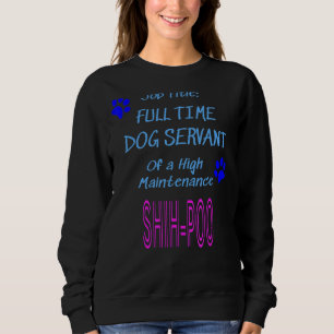 Shih Poo Dog Servant High Maintenance Puppy Sweatshirt