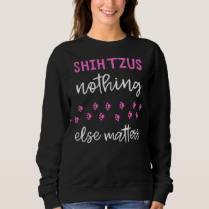 Shih Tzus Nichts anderes zählt Shih Tzu Idea Sweatshirt