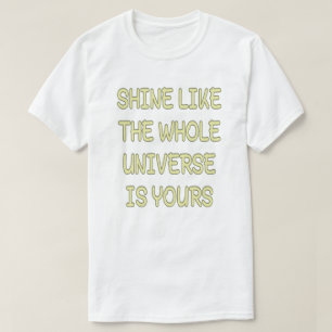Shine wie das ganze Universum ist Ihr Zitat T-Shirt