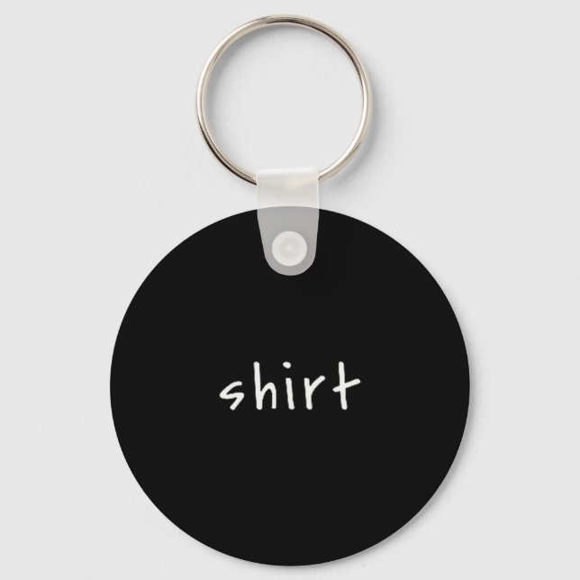 Shirt That Says Shirt – Small Text Funny Sarcastic Schlüsselanhänger (Vorderseite)